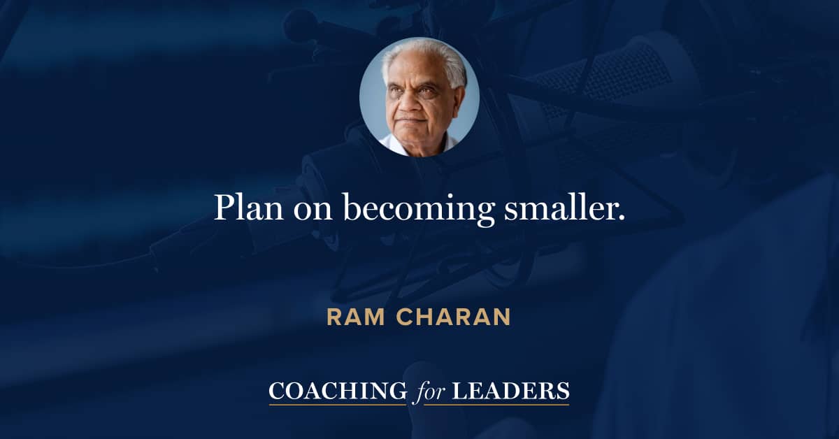 “Plan on becoming smaller.” -Ram Charan