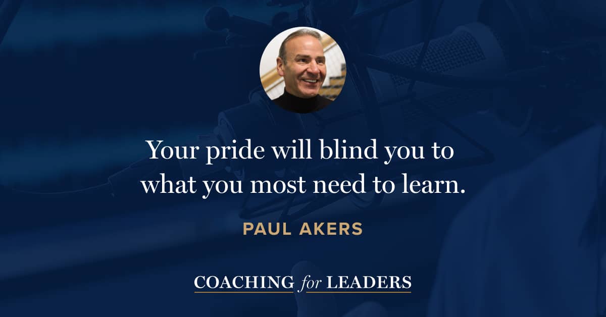 Your pride will blind you to what you most need to learn.