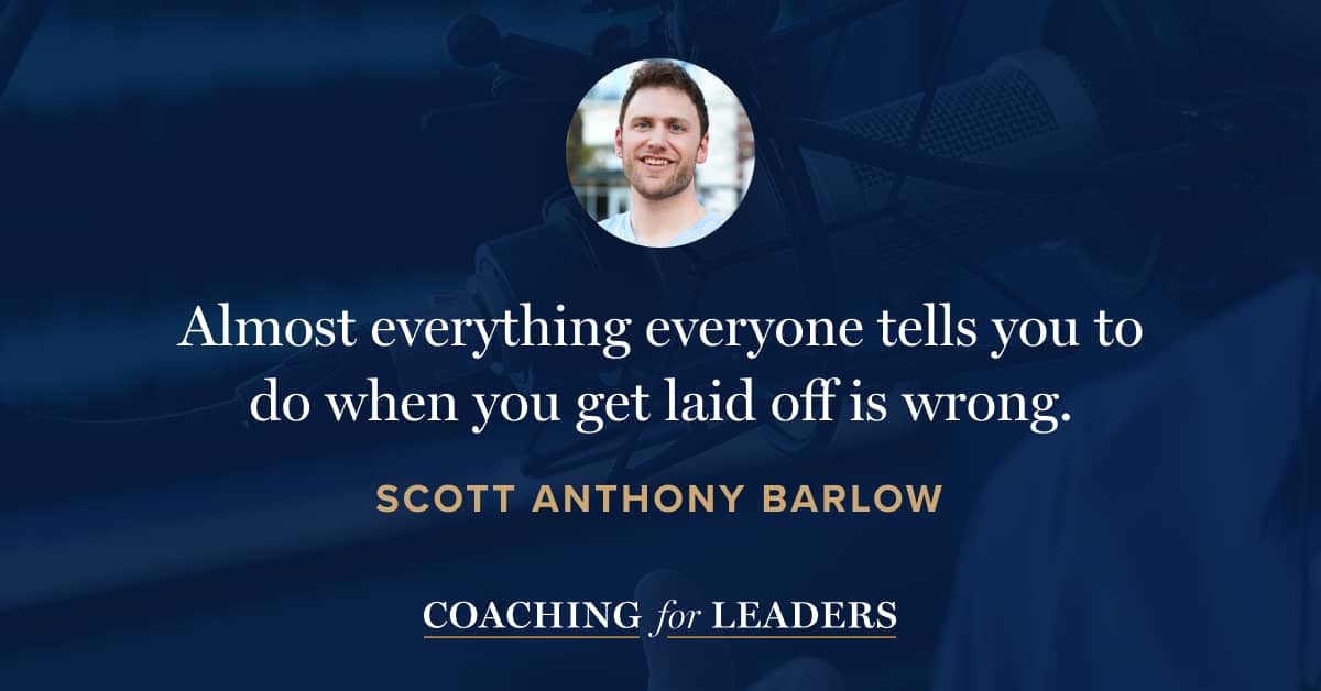 Almost everything everyone tells you to do when you get laid off is wrong.