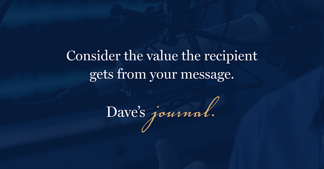 Consider the value the recipient gets from your message.