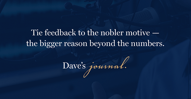 Tie feedback to the nobler motive — the bigger reason beyond the numbers.
