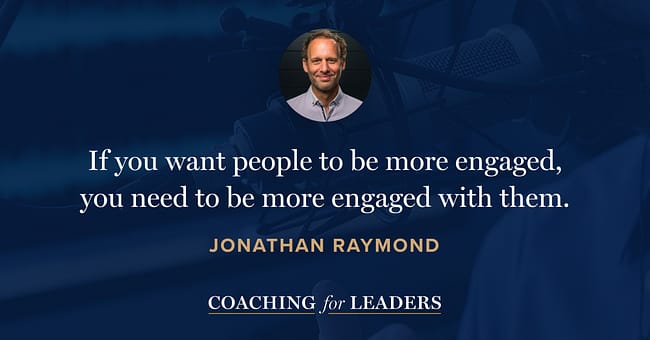 If you want people to be more engaged, you need to be more engaged with them.