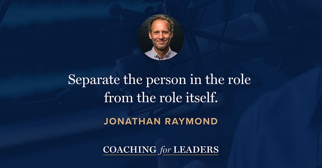 Separate the person in the role from the role itself.