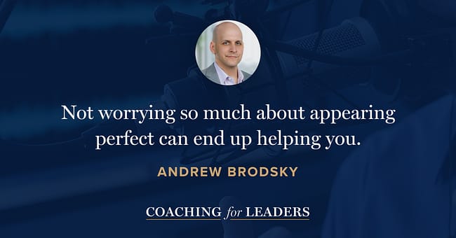 Not worrying so much about appearing perfect can end up helping you.