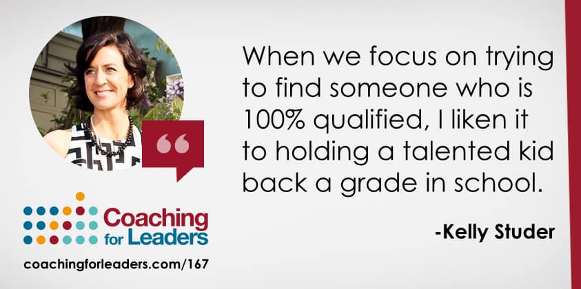 When we focus on trying to find someone who is 100% qualified, I liken it to holding a talented kid back a grade in school.