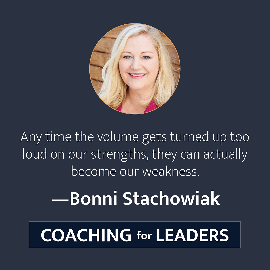 Anytime the volume gets turned up too loud on our strengths, they can actually become our weaknesses.