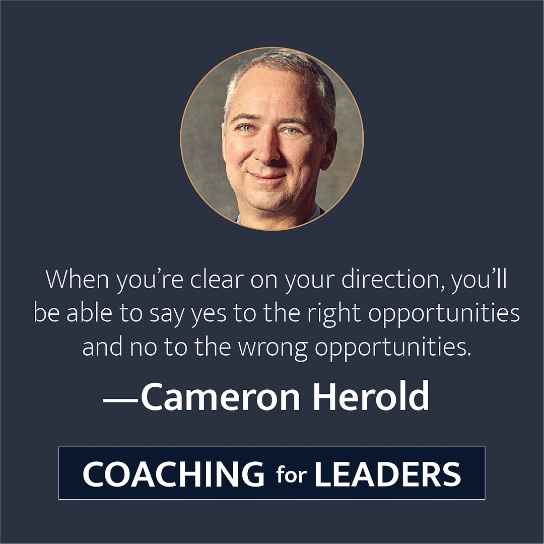 When you're clear on your direction, you'll be able to say yes to the right opportunities and no to the wrong opportunities.