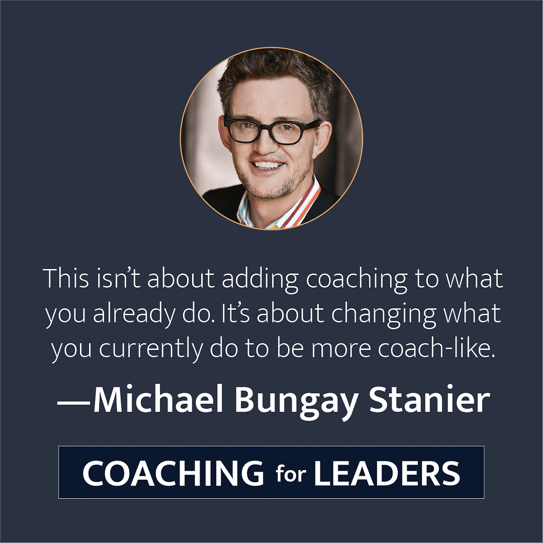 This isn't abut adding coaching to what you already do. It's about changing what you currently do to be more coach-like.