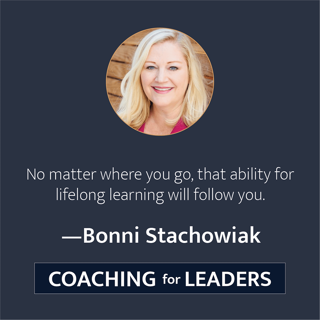 No matter where you go, that ability for lifelong learning will follow you.