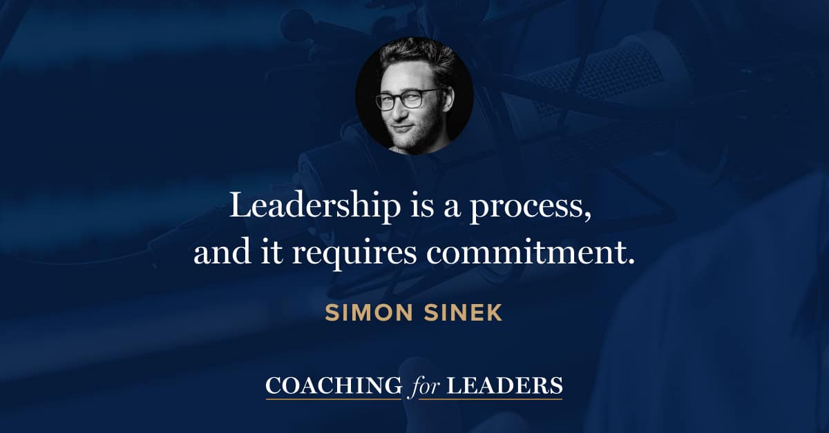 Leadership is a process,  and it requires commitment.