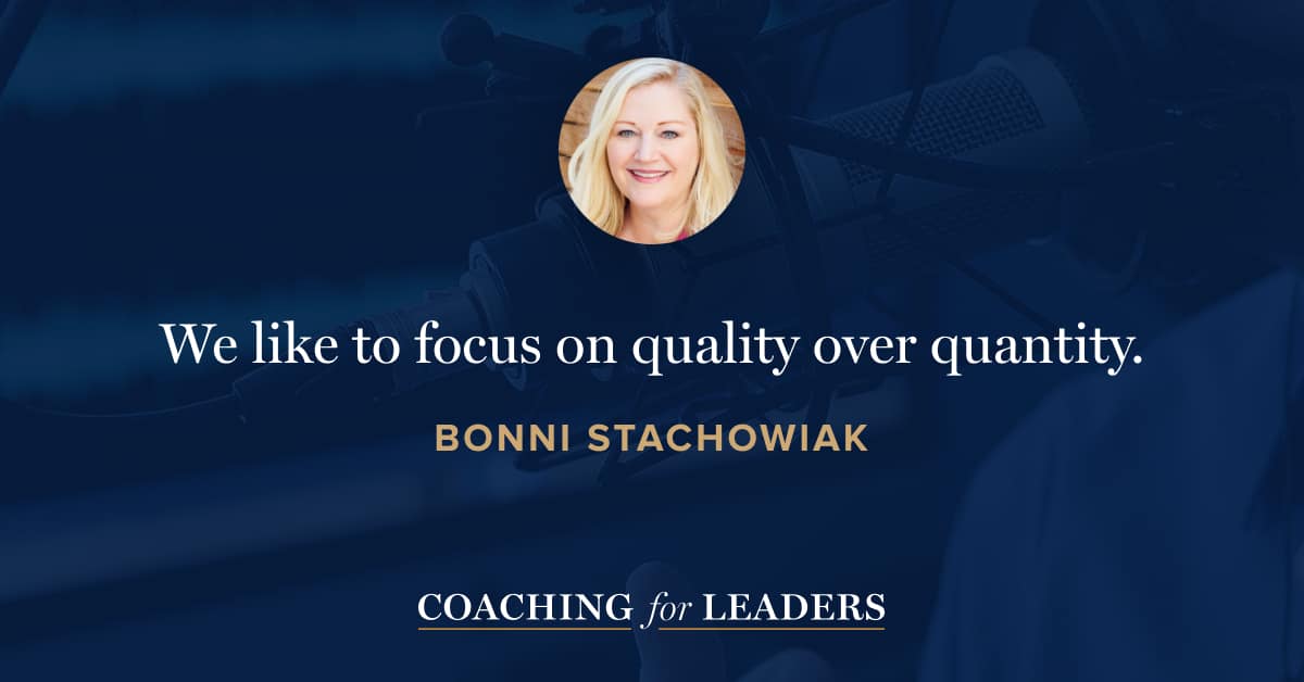 We like to focus on quality over quantity.