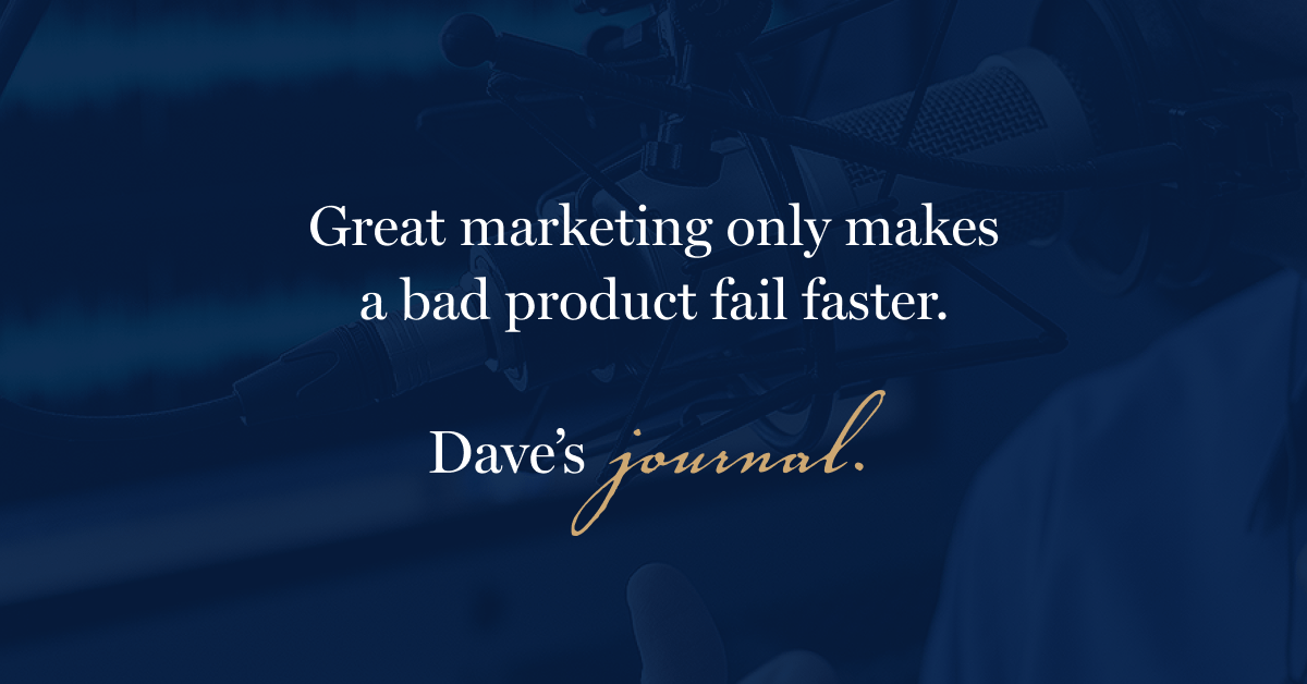 Great marketing only makes a bad product fail faster.