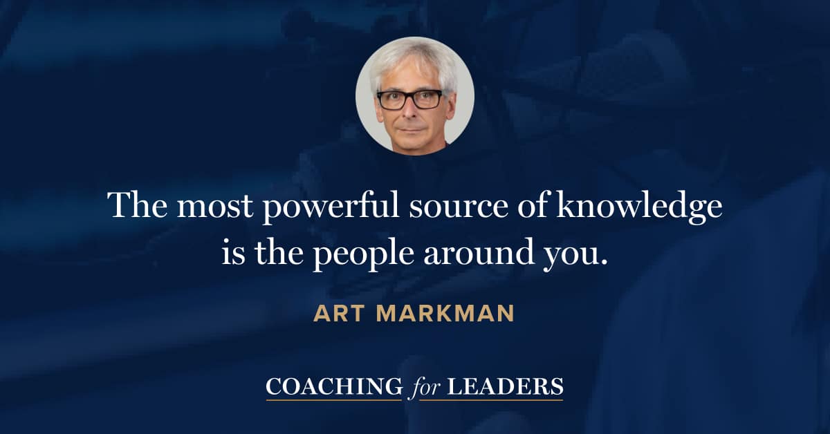 The most powerful source of knowledge is the people around you.