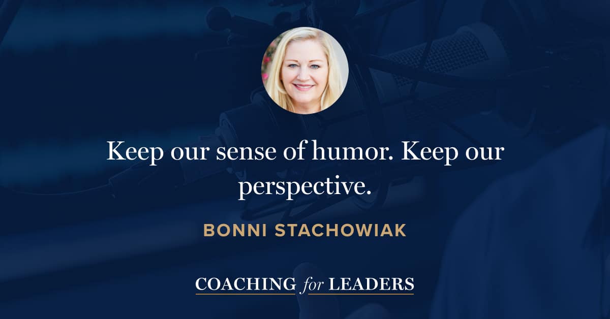 Keep our sense of humor. Keep our perspective.