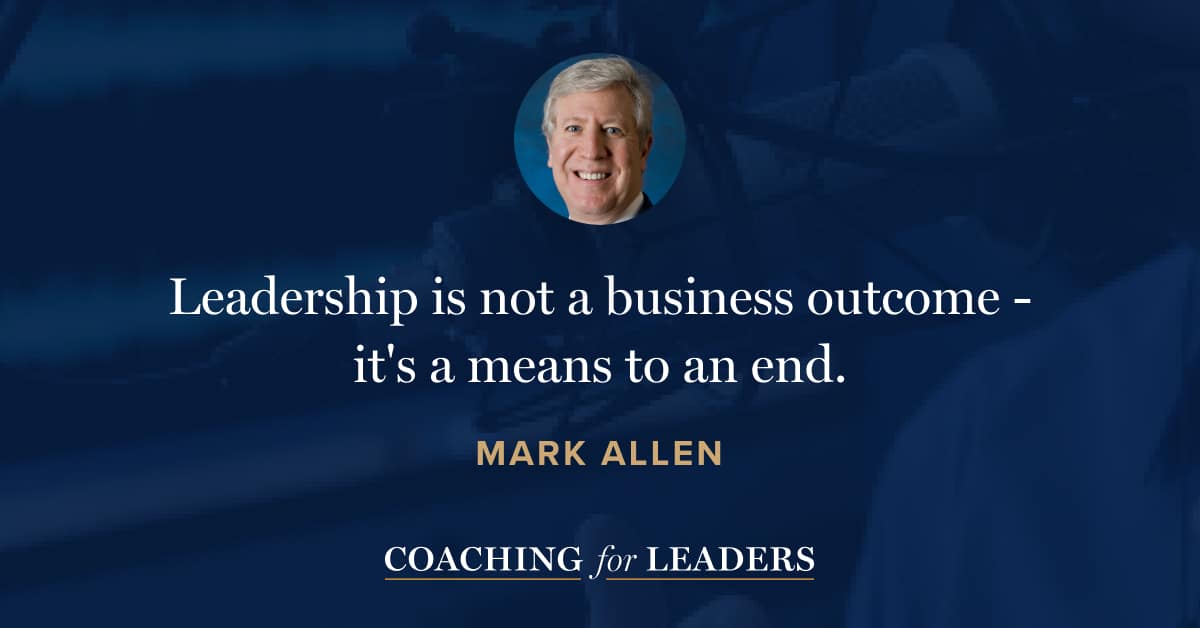 Leadership is not a business outcome - it's a means to an end.