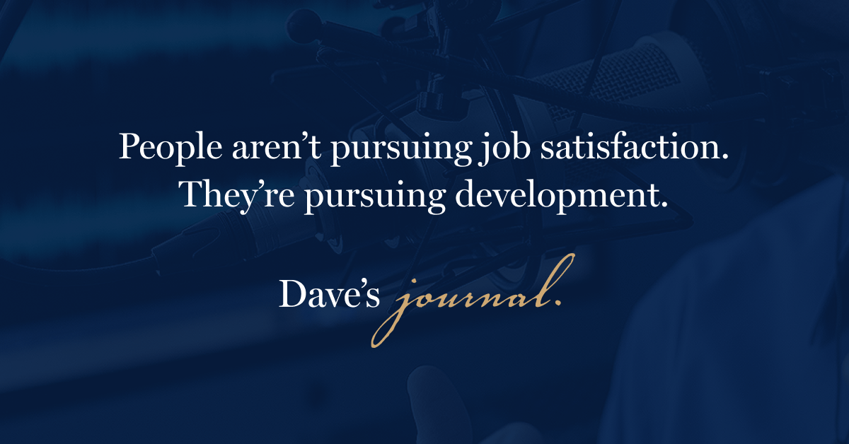 People aren’t pursuing job satisfaction. They’re pursuing development.