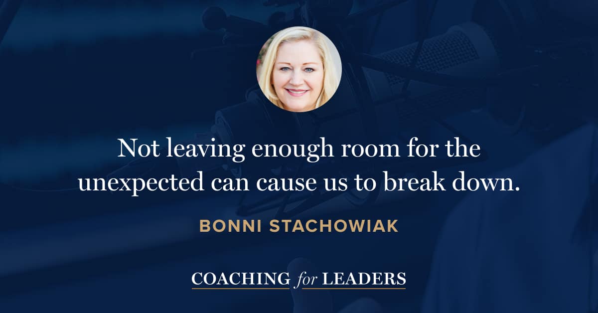 Not leaving enough room for the unexpected can cause us to break down.