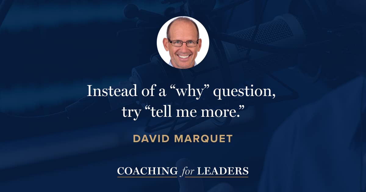 Instead of a “why” question, try “tell me more.”