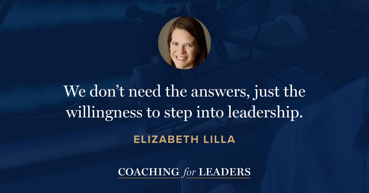 We don’t need the answers, just the willingness to step into leadership.