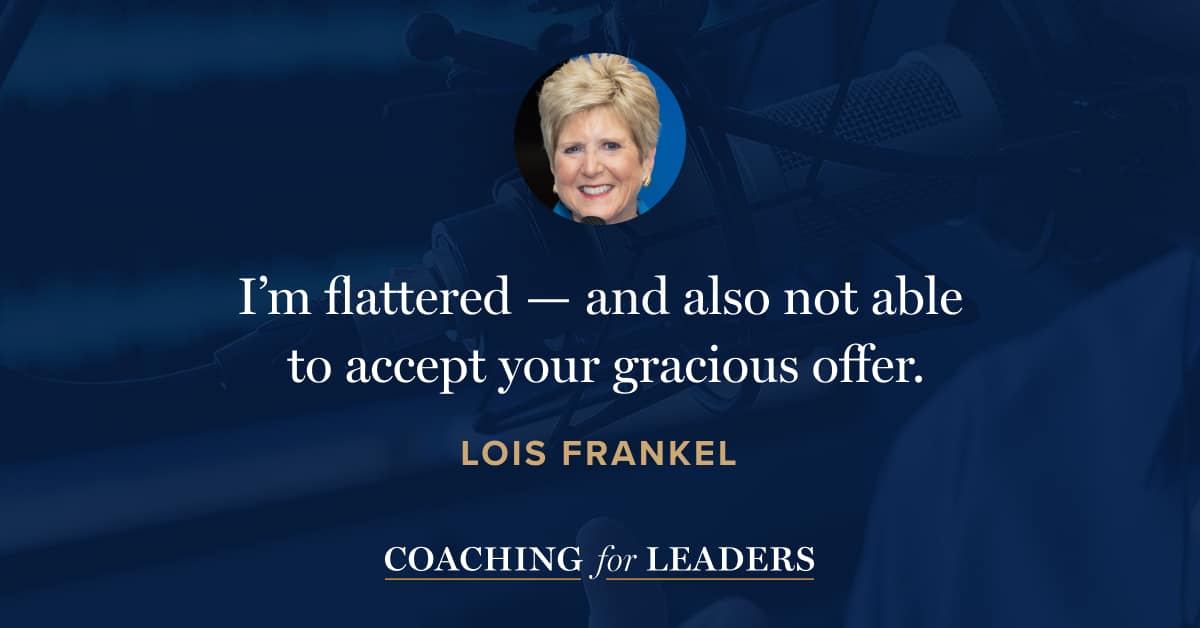 I’m flattered — and also not able to accept your gracious offer.