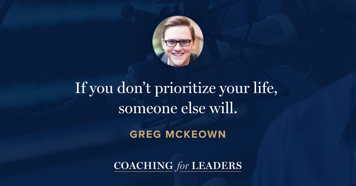 If you don’t prioritize your life, someone else will.