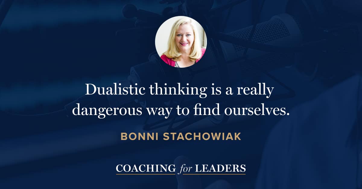 Dualistic thinking is a really dangerous way to find ourselves.