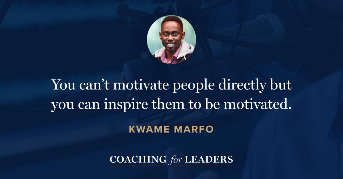 You can’t motivate people directly but you can inspire them to be motivated.