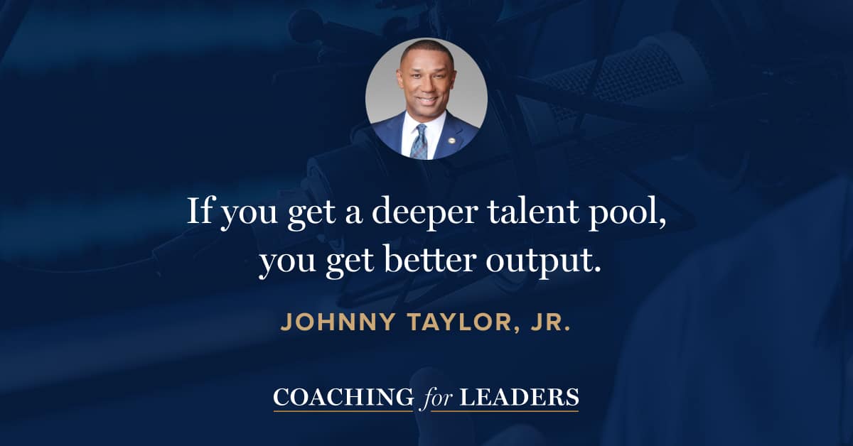If you get a deeper talent pool, you get better output.