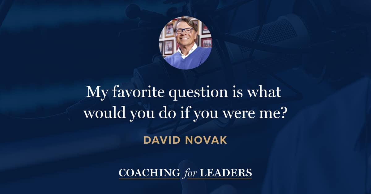 My favorite question is what would you do if you were me?