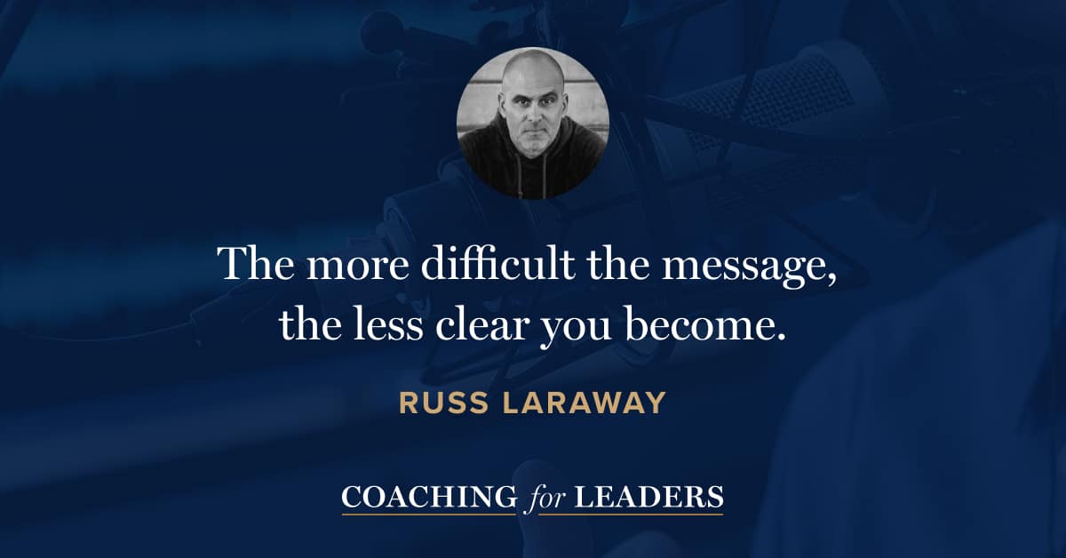 The more difficult the message, the less clear you become.