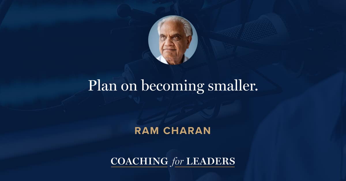 “Plan on becoming smaller.” -Ram Charan
