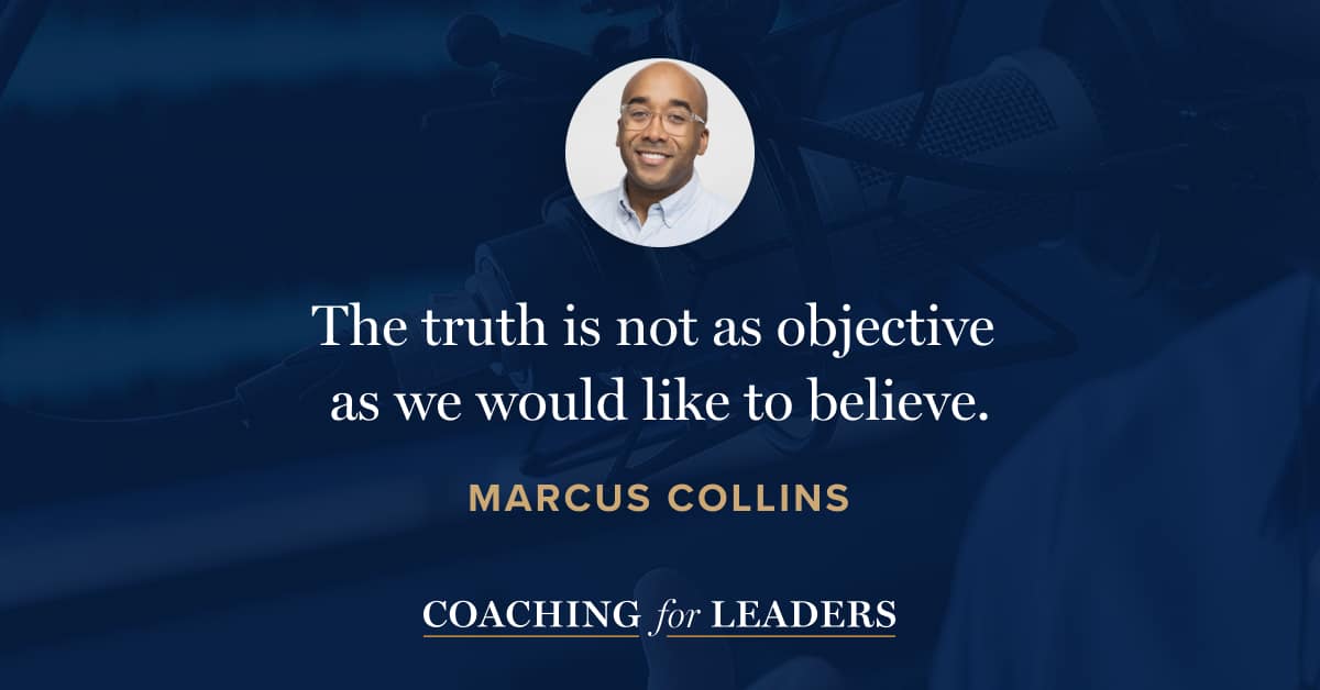 The truth is not as objective as we would like to believe.