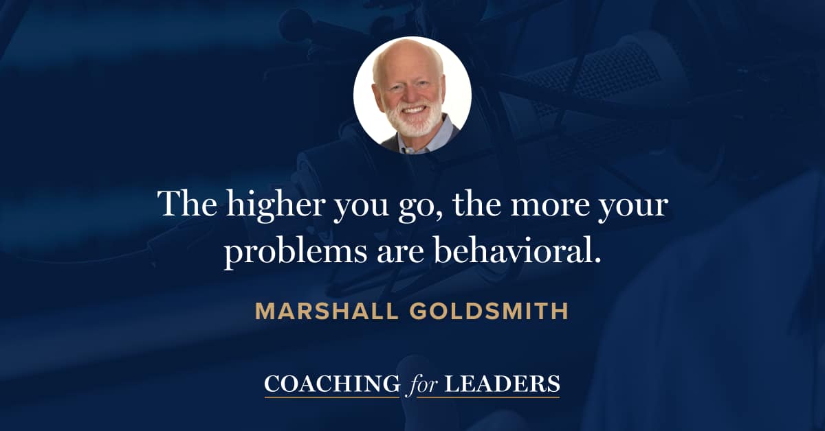 The higher you go, the more your problems are behavioral.