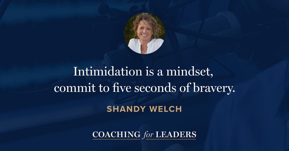 Intimidation is a mindset, commit to five seconds of bravery.