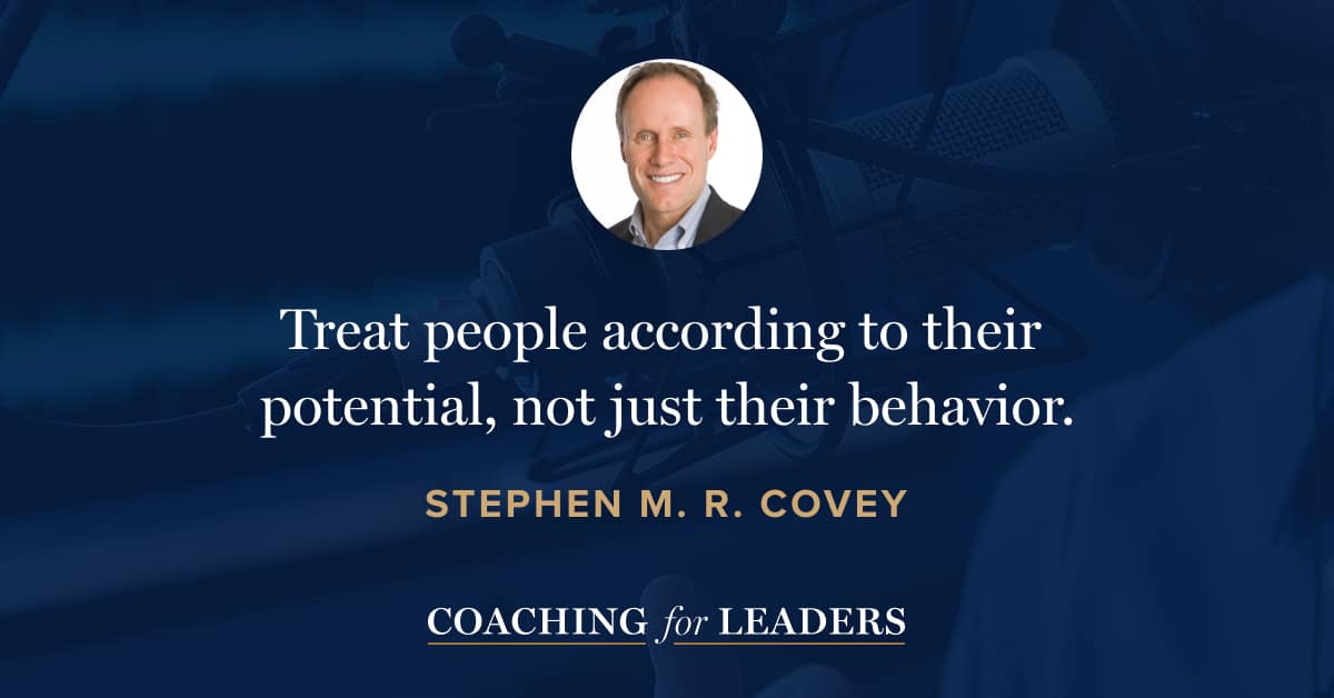 Treat people according to their potential, not just their behavior.