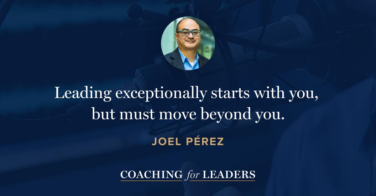 Leading exceptionally starts with you, but must move beyond you.