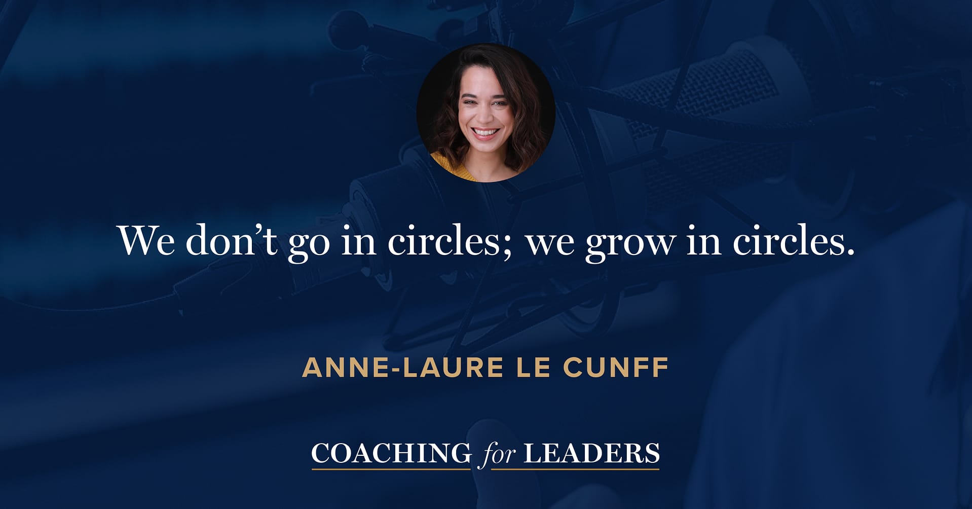 We don’t go in circles; we grow in circles.