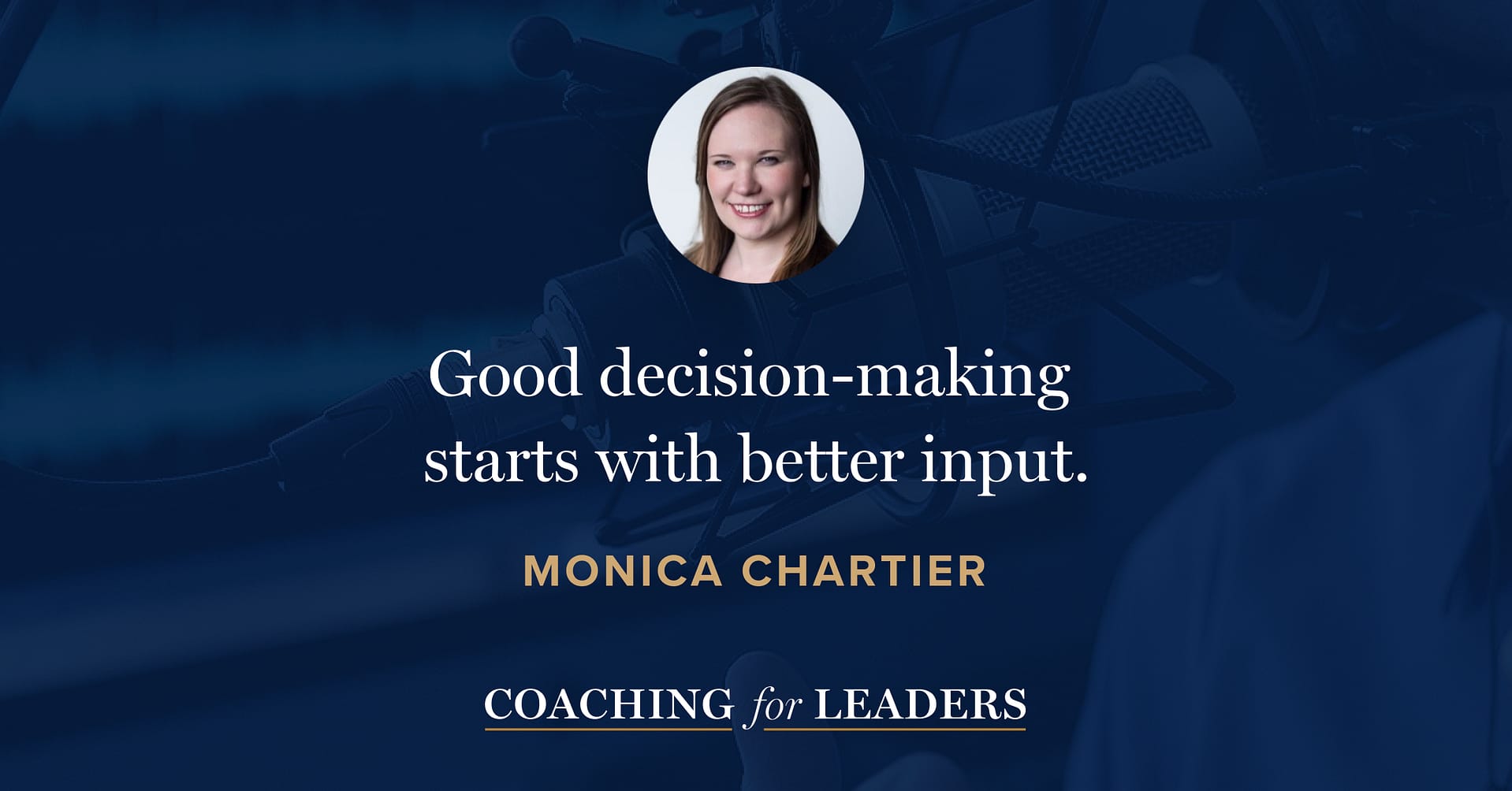 Good decision-making starts with better input.