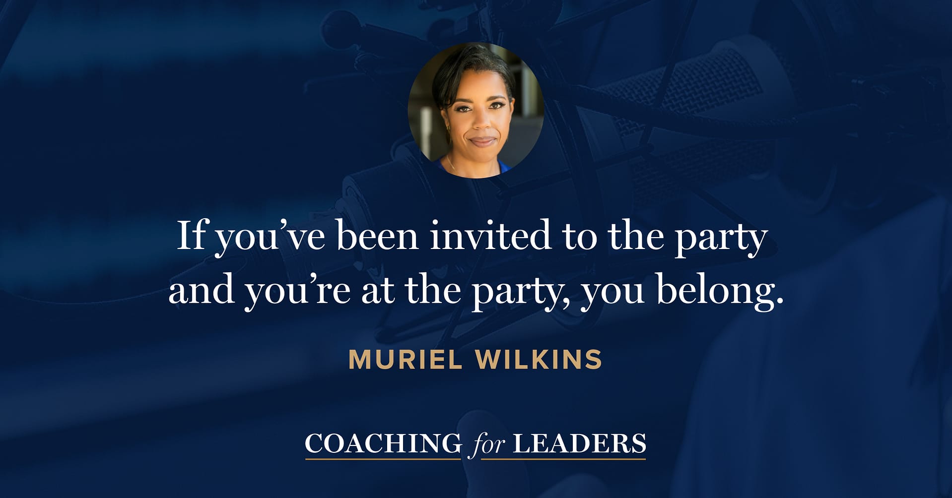 If you’ve been invited to the party and you’re at the party, you belong.