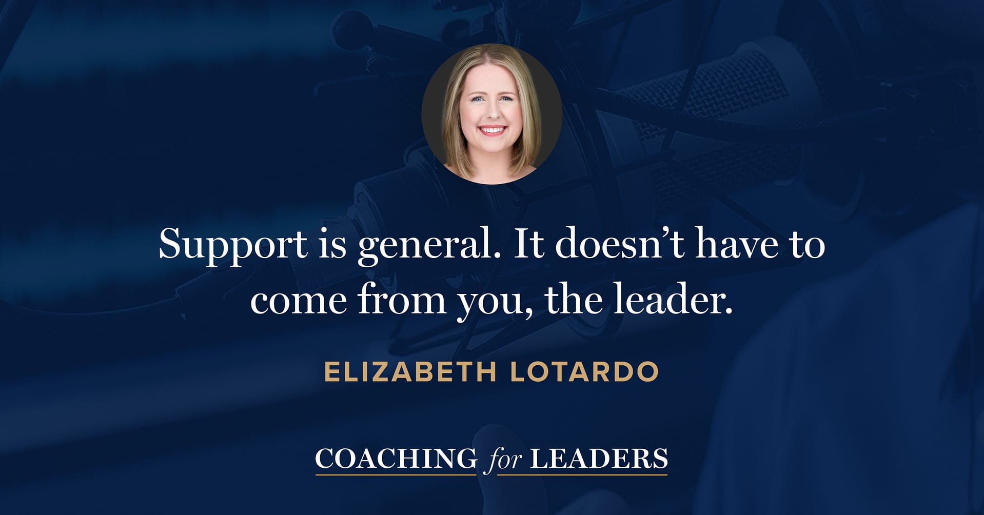 Support is general. It doesn’t have to come from you, the leader.