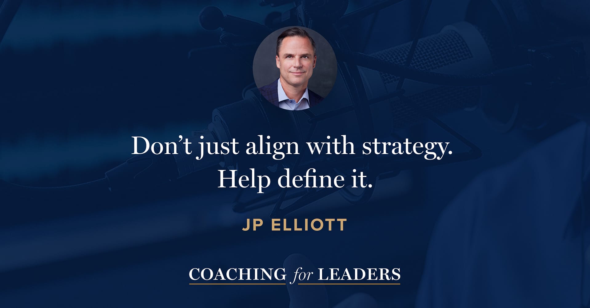 “Don’t just align with strategy. Help define it.” -JP Elliott