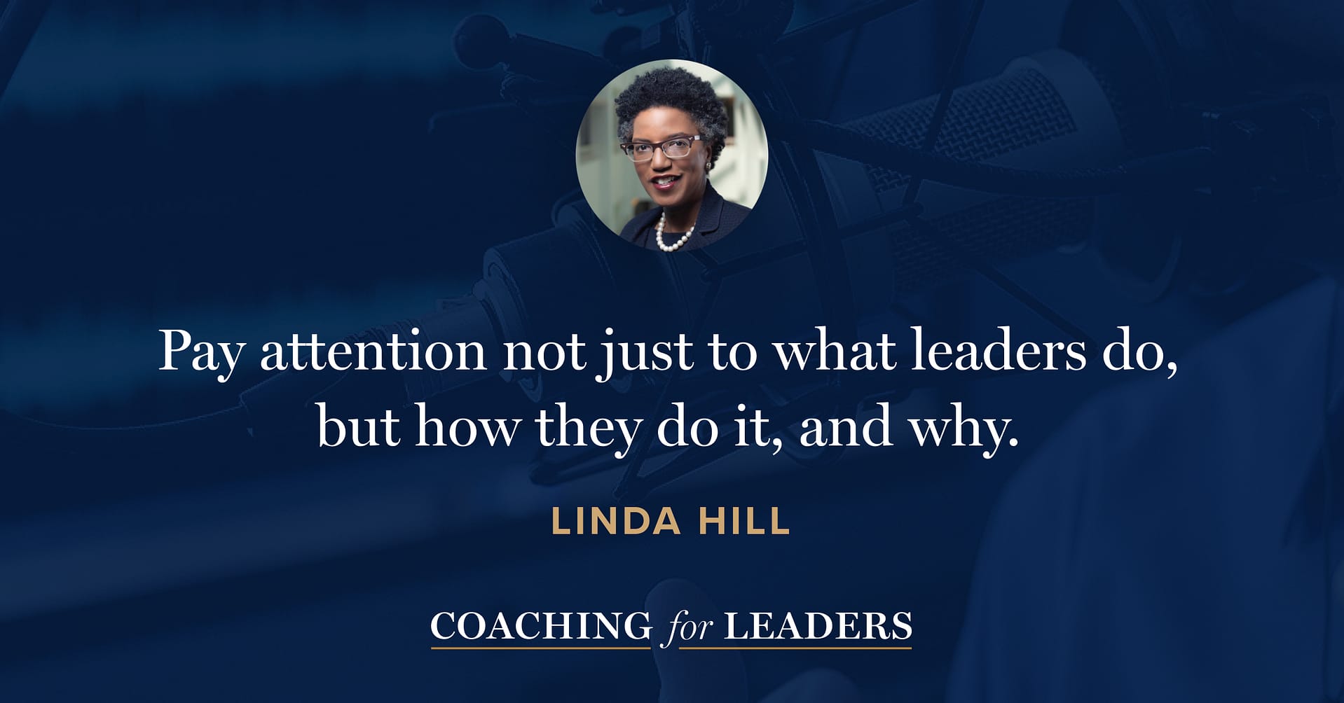 Pay attention not just to what leaders do, but how they do it, and why.