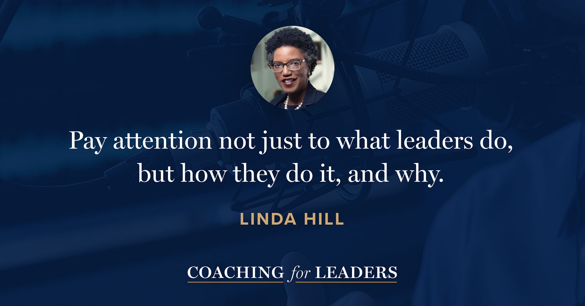 Pay attention not just to what leaders do, but how they do it, and why.