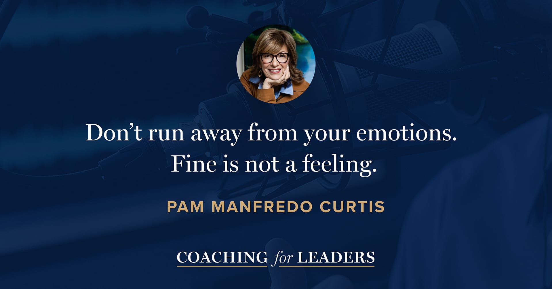 Don’t run away from your emotions. Fine is not a feeling.