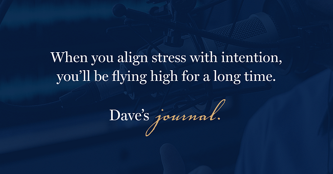 When you align stress with intention, you’ll be flying high for a long time.