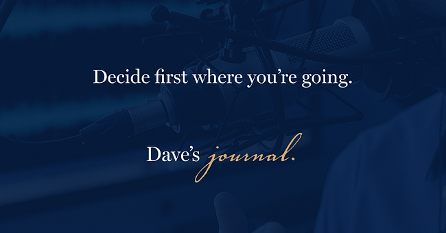 Decide first where you’re going.