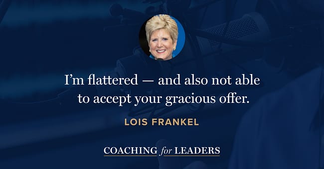 I’m flattered — and also not able to accept your gracious offer.