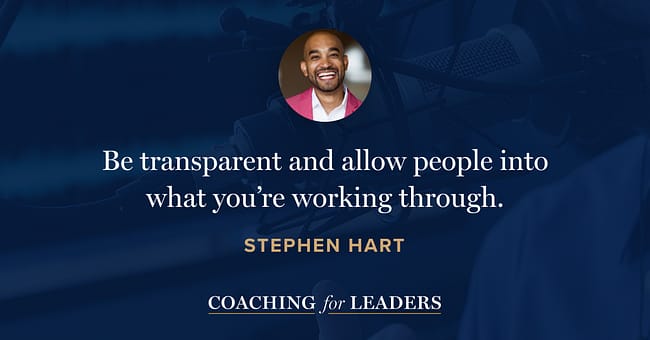 Be transparent and allow people into what you’re working through.