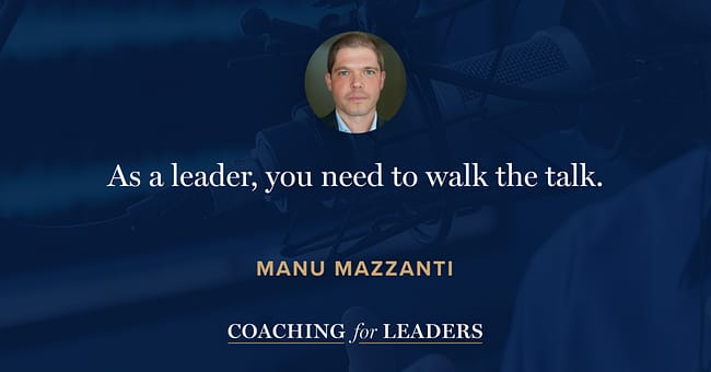 As a leader, you need to walk the talk.