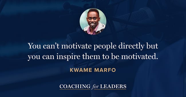 You can’t motivate people directly but you can inspire them to be motivated.
